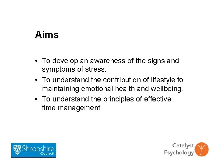 Aims • To develop an awareness of the signs and symptoms of stress. •