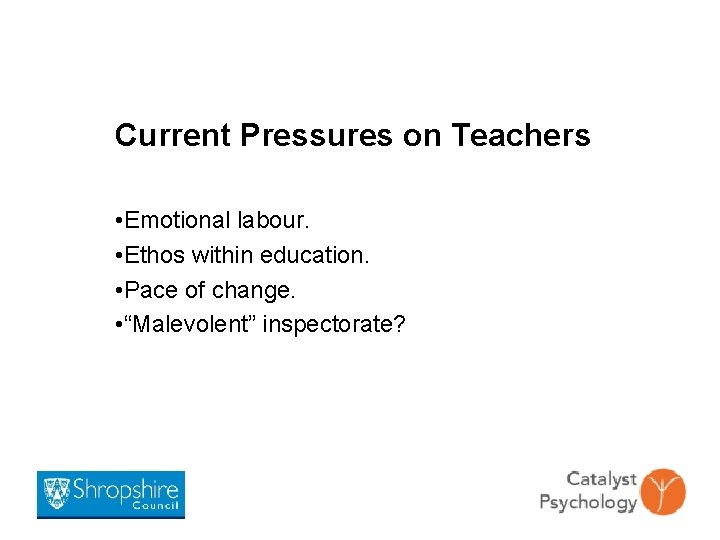 Current Pressures on Teachers • Emotional labour. • Ethos within education. • Pace of