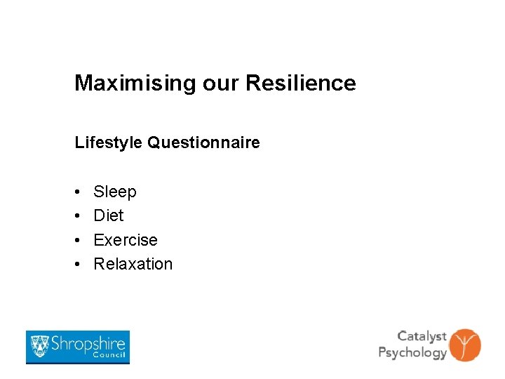 Maximising our Resilience Lifestyle Questionnaire • • Sleep Diet Exercise Relaxation 