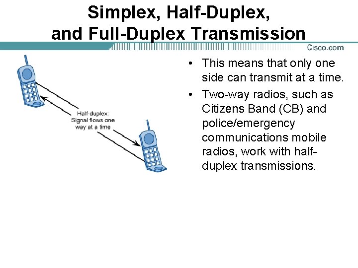 Simplex, Half-Duplex, and Full-Duplex Transmission • This means that only one side can transmit