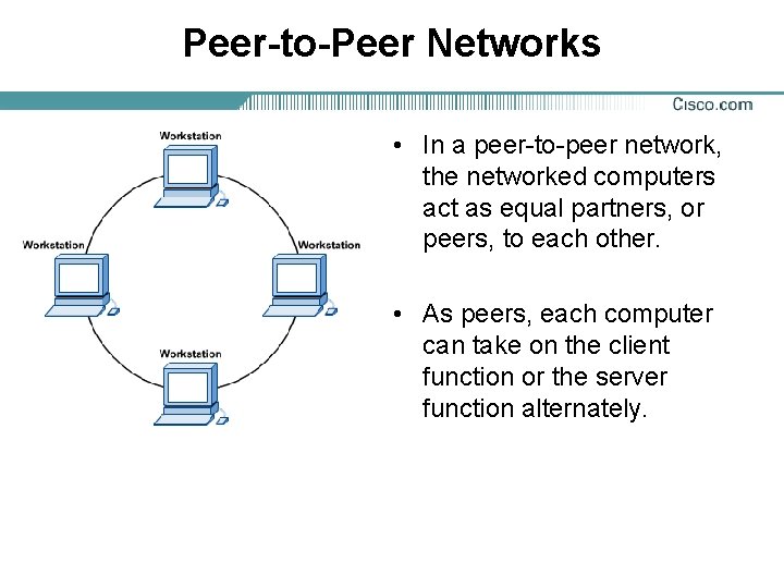 Peer-to-Peer Networks • In a peer-to-peer network, the networked computers act as equal partners,