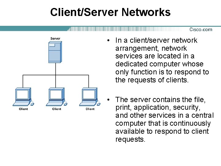 Client/Server Networks • In a client/server network arrangement, network services are located in a