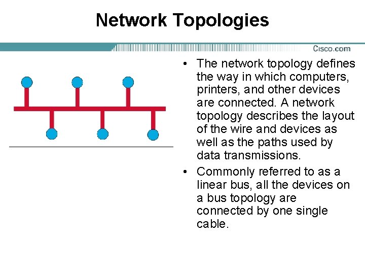 Network Topologies • The network topology defines the way in which computers, printers, and