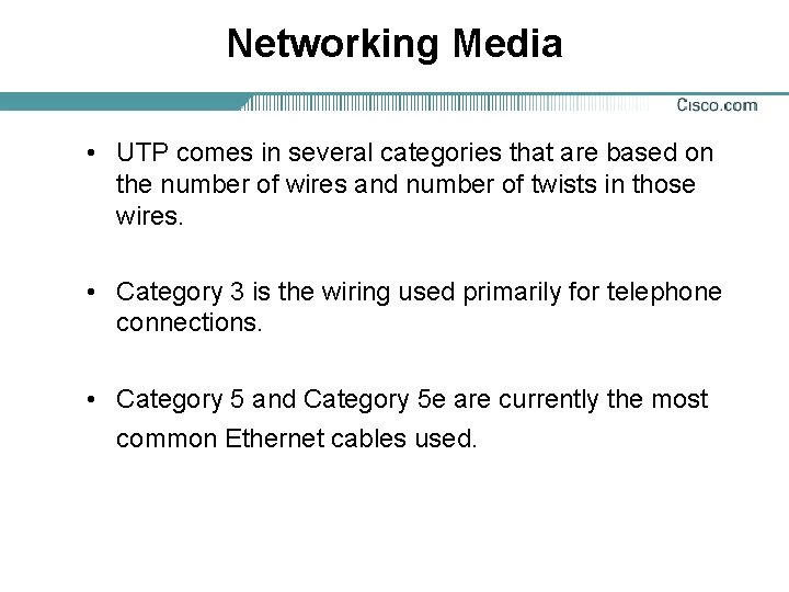 Networking Media • UTP comes in several categories that are based on the number