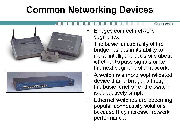 Common Networking Devices • Bridges connect network segments. • The basic functionality of the
