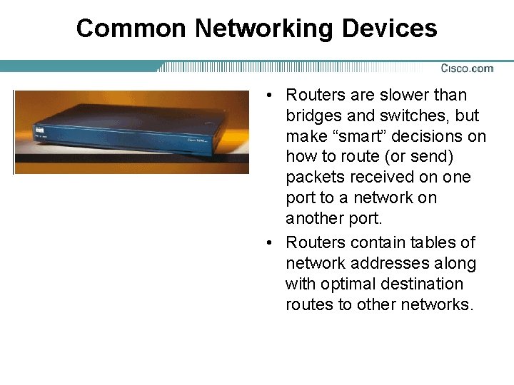 Common Networking Devices • Routers are slower than bridges and switches, but make “smart”