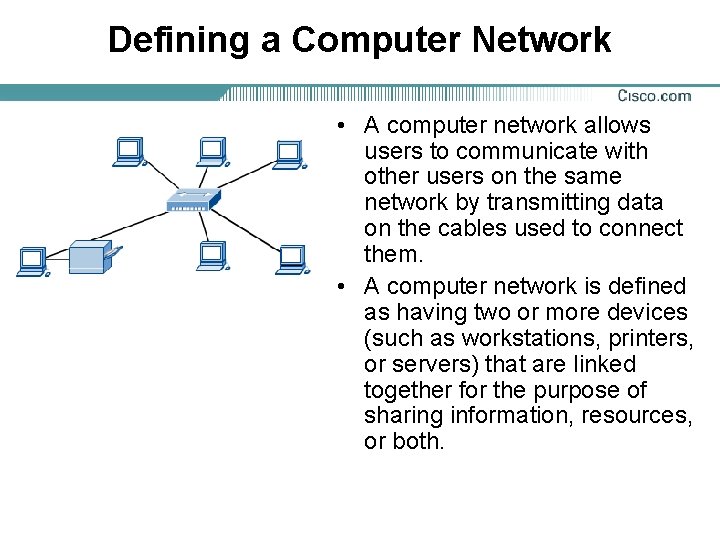 Defining a Computer Network • A computer network allows users to communicate with other