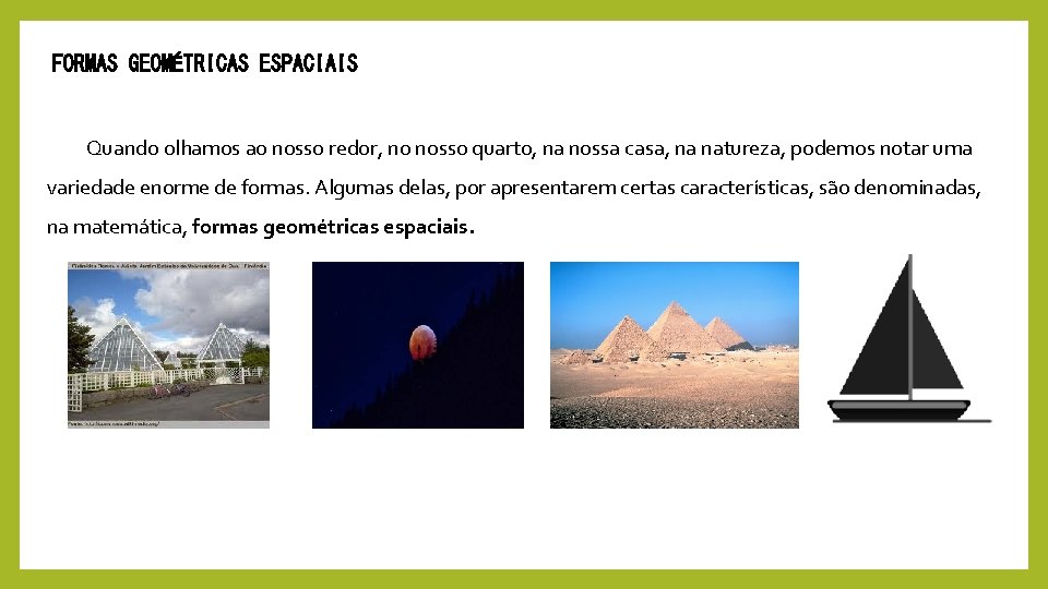 FORMAS GEOMÉTRICAS ESPACIAIS Quando olhamos ao nosso redor, no nosso quarto, na nossa casa,