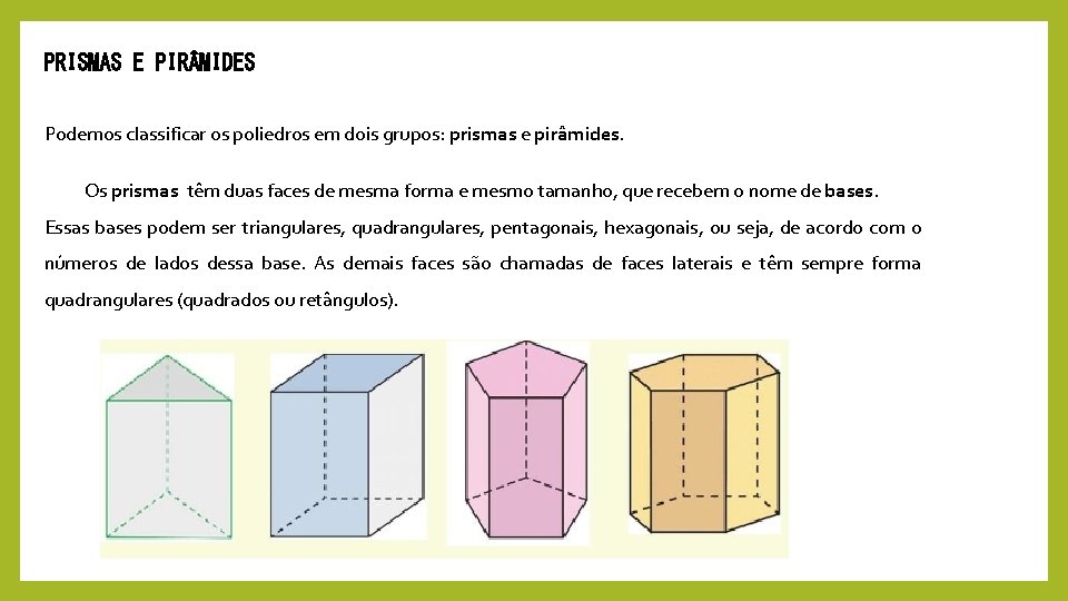 PRISMAS E PIR MIDES Podemos classificar os poliedros em dois grupos: prismas e pirâmides.