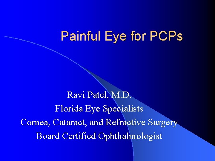 Painful Eye for PCPs Ravi Patel, M. D. Florida Eye Specialists Cornea, Cataract, and