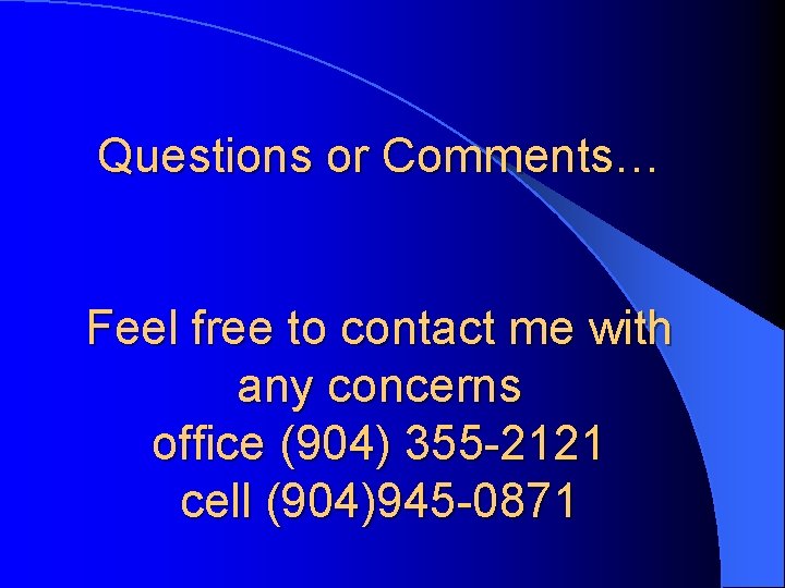 Questions or Comments… Feel free to contact me with any concerns office (904) 355