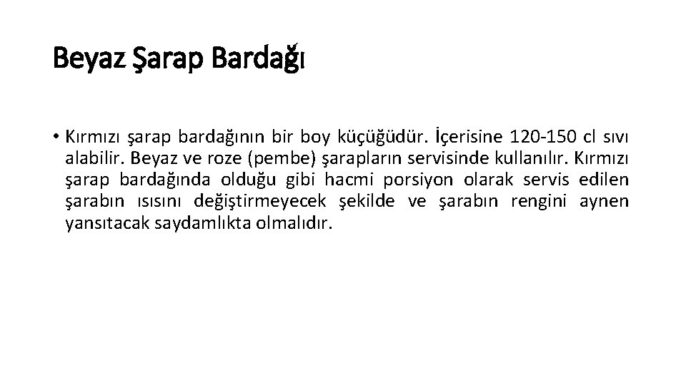 Beyaz Şarap Bardağı • Kırmızı şarap bardağının bir boy küçüğüdür. İçerisine 120 -150 cl