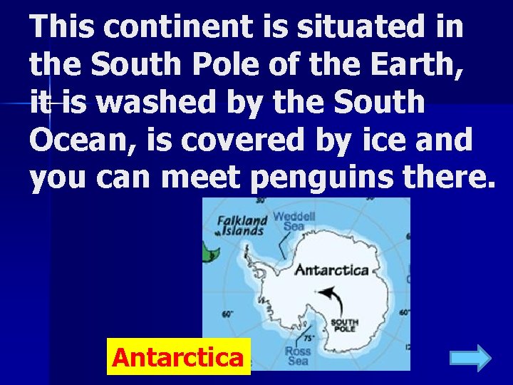 This continent is situated in the South Pole of the Earth, it is washed