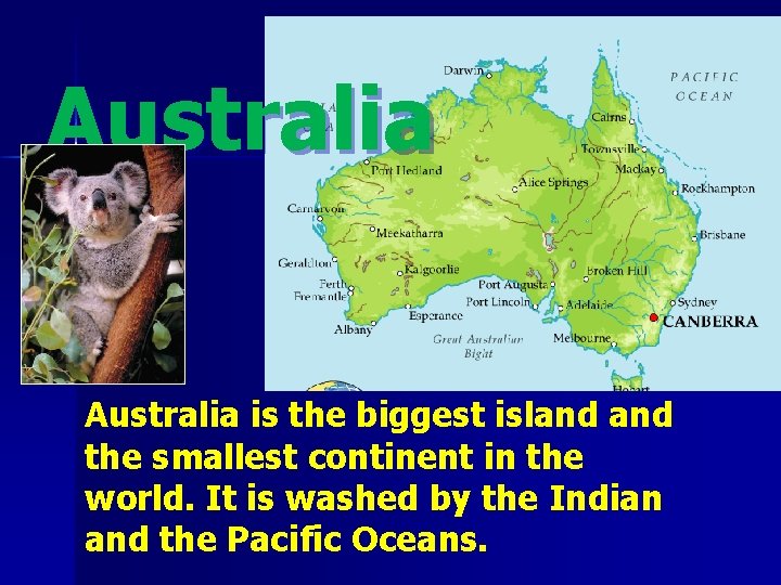 Australia is the biggest island the smallest continent in the world. It is washed