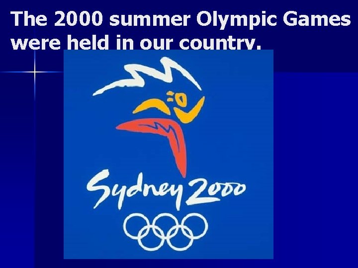 The 2000 summer Olympic Games were held in our country. 