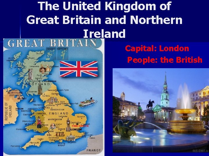 The United Kingdom of Great Britain and Northern Ireland Capital: London People: the British