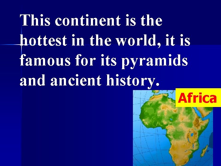 This continent is the hottest in the world, it is famous for its pyramids