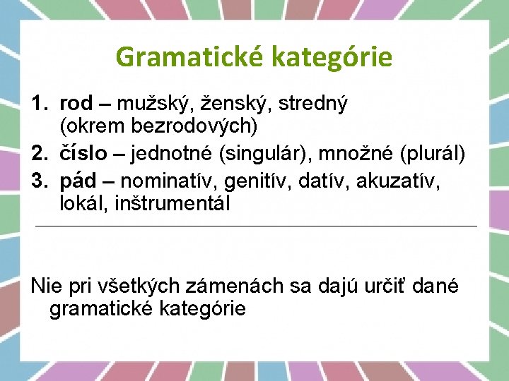 Gramatické kategórie 1. rod – mužský, ženský, stredný (okrem bezrodových) 2. číslo – jednotné