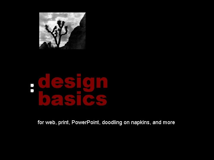 design basics for web, print, Power. Point, doodling on napkins, and more 