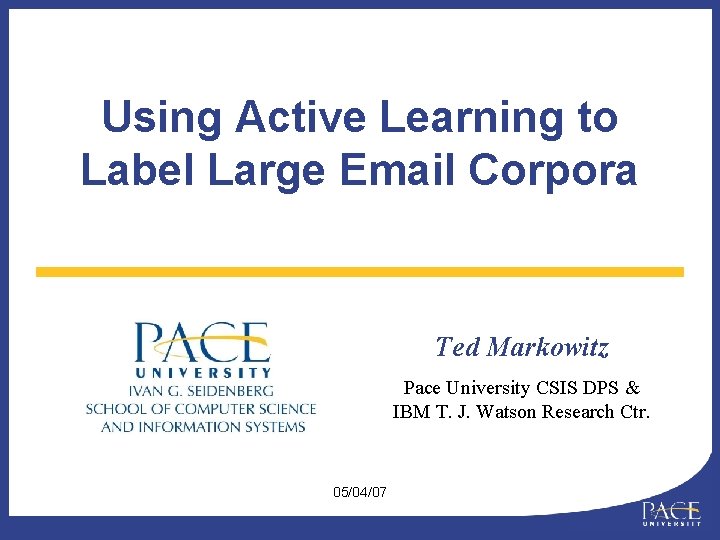 Using Active Learning to Label Large Email Corpora Ted Markowitz Pace University CSIS DPS