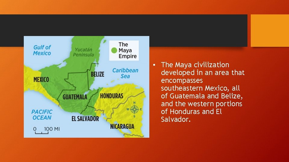  • The Maya civilization developed in an area that encompasses southeastern Mexico, all