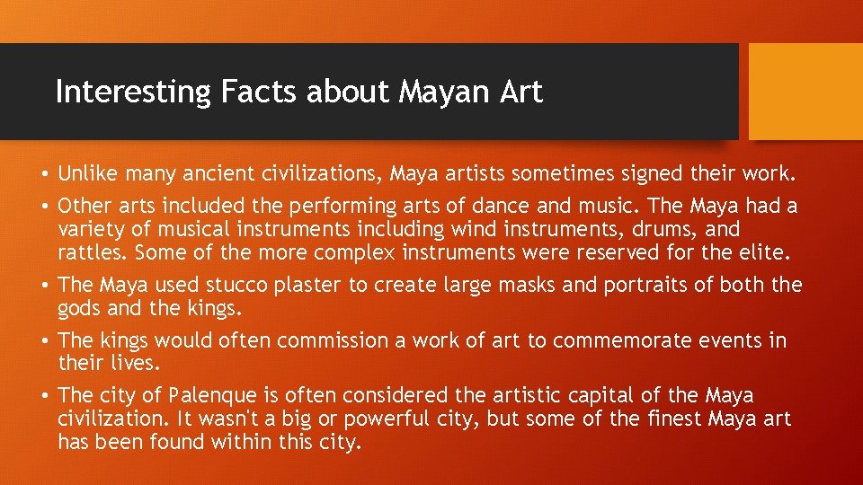 Interesting Facts about Mayan Art • Unlike many ancient civilizations, Maya artists sometimes signed