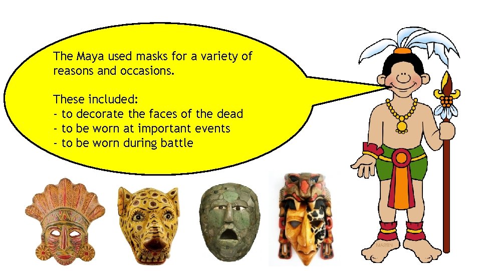 The Maya used masks for a variety of reasons and occasions. These included: -