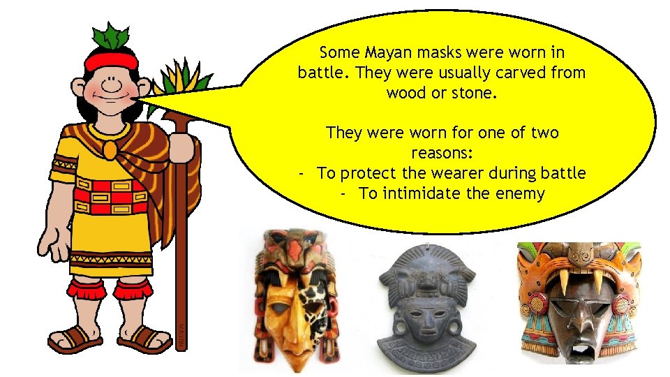 Some Mayan masks were worn in battle. They were usually carved from wood or