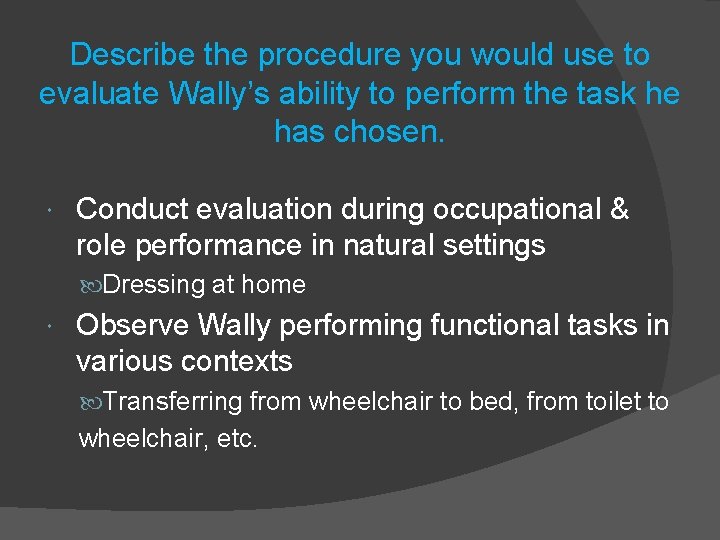 Describe the procedure you would use to evaluate Wally’s ability to perform the task