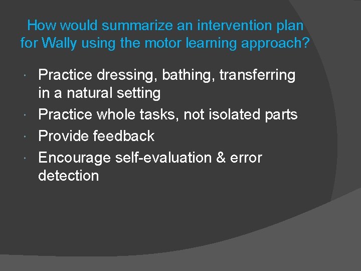 How would summarize an intervention plan for Wally using the motor learning approach? Practice