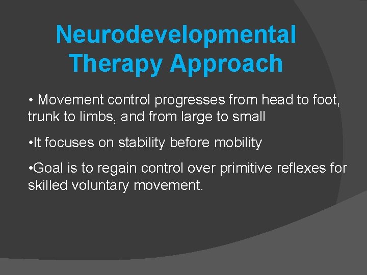 Neurodevelopmental Therapy Approach • Movement control progresses from head to foot, trunk to limbs,