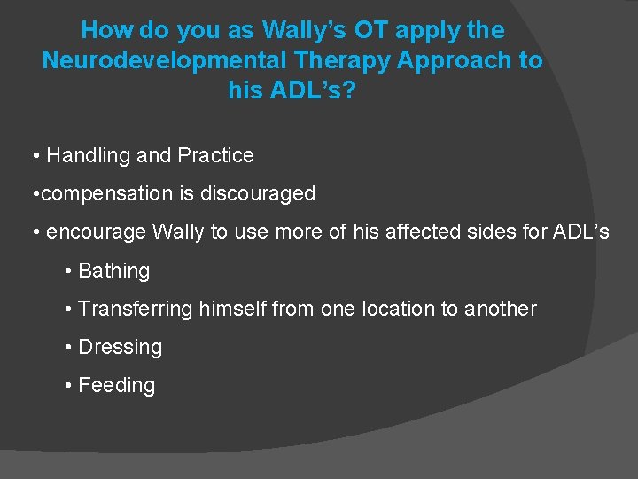How do you as Wally’s OT apply the Neurodevelopmental Therapy Approach to his ADL’s?