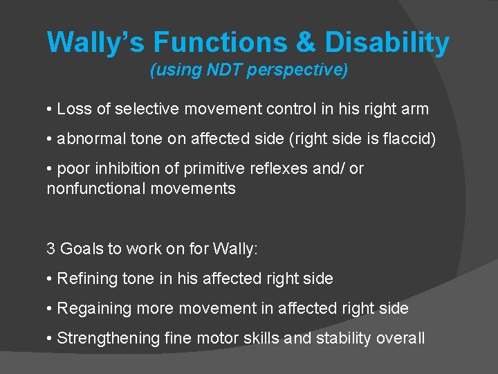 Wally’s Functions & Disability (using NDT perspective) • Loss of selective movement control in