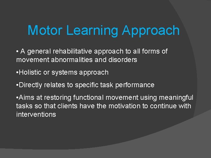 Motor Learning Approach • A general rehabilitative approach to all forms of movement abnormalities