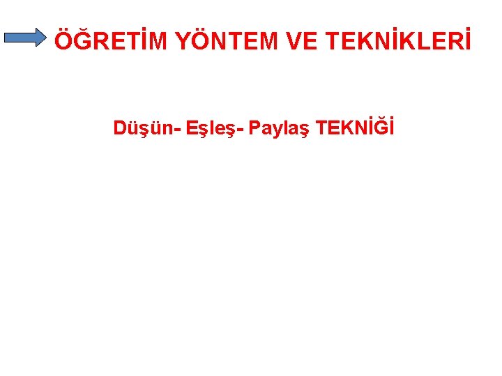 ÖĞRETİM YÖNTEM VE TEKNİKLERİ Düşün- Eşleş- Paylaş TEKNİĞİ 