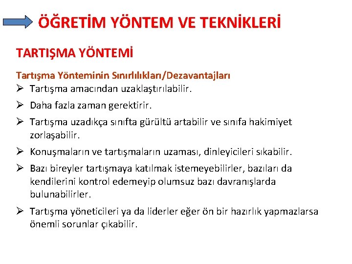 ÖĞRETİM YÖNTEM VE TEKNİKLERİ TARTIŞMA YÖNTEMİ Tartışma Yönteminin Sınırlılıkları/Dezavantajları Ø Tartışma amacından uzaklaştırılabilir. Ø