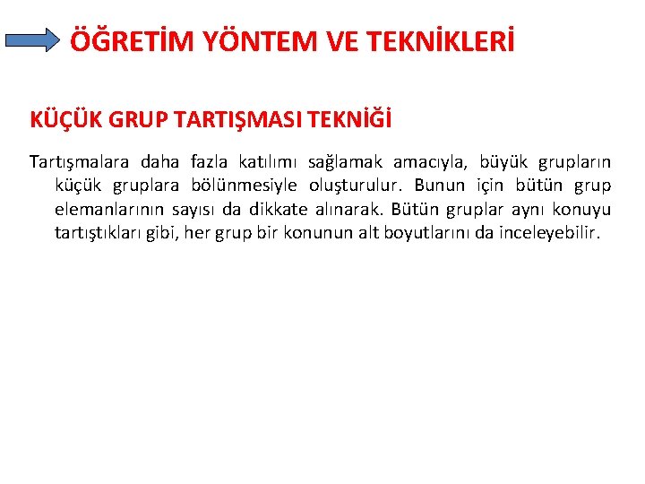 ÖĞRETİM YÖNTEM VE TEKNİKLERİ KÜÇÜK GRUP TARTIŞMASI TEKNİĞİ Tartışmalara daha fazla katılımı sağlamak amacıyla,