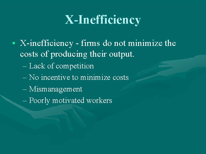 X-Inefficiency • X-inefficiency - firms do not minimize the costs of producing their output.