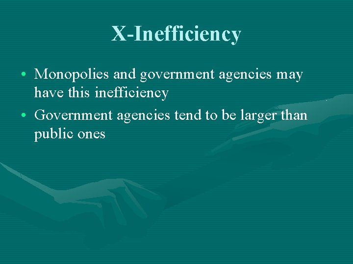 X-Inefficiency • Monopolies and government agencies may have this inefficiency • Government agencies tend