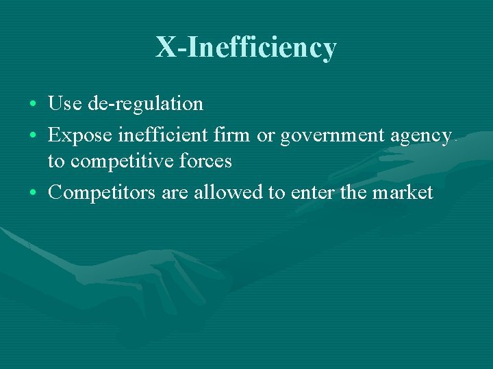 X-Inefficiency • Use de-regulation • Expose inefficient firm or government agency to competitive forces