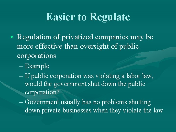 Easier to Regulate • Regulation of privatized companies may be more effective than oversight