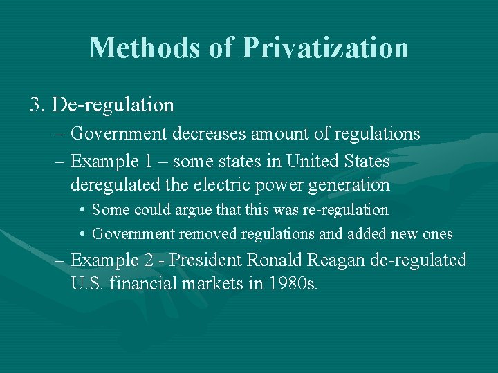 Methods of Privatization 3. De-regulation – Government decreases amount of regulations – Example 1