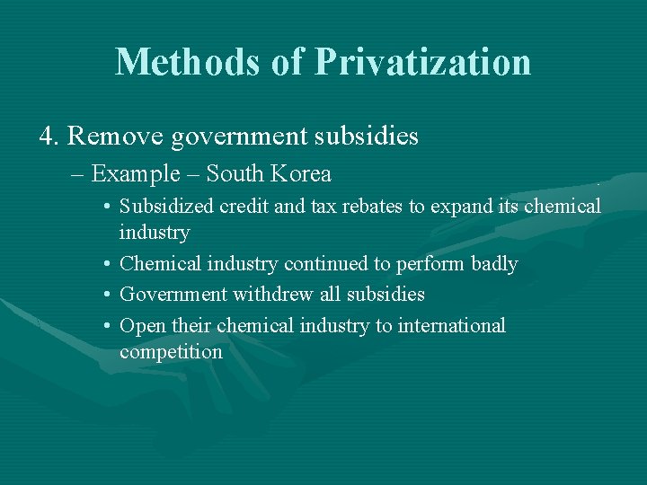 Methods of Privatization 4. Remove government subsidies – Example – South Korea • Subsidized