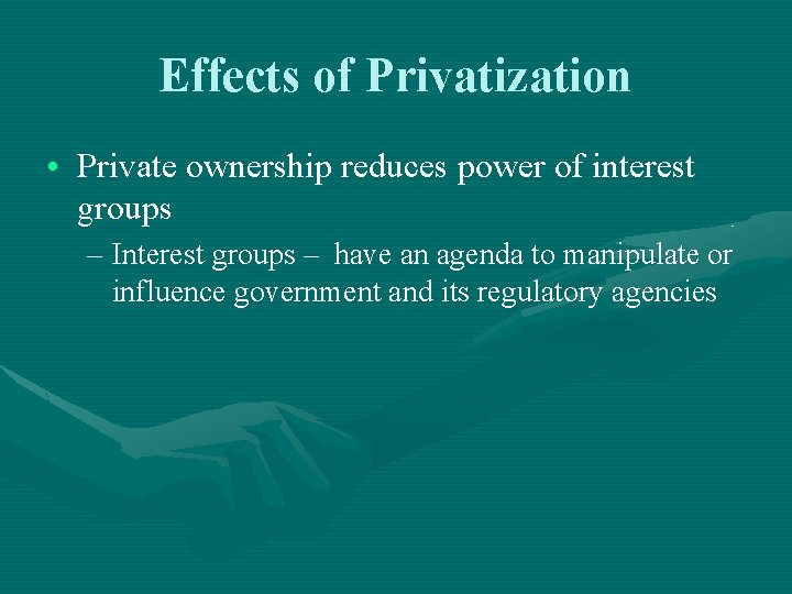 Effects of Privatization • Private ownership reduces power of interest groups – Interest groups