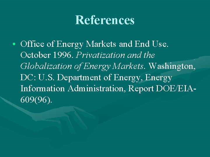 References • Office of Energy Markets and End Use. October 1996. Privatization and the