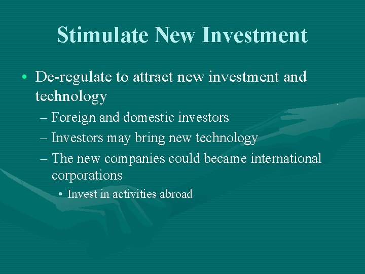Stimulate New Investment • De-regulate to attract new investment and technology – Foreign and