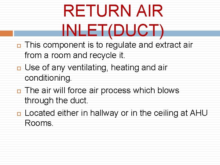 RETURN AIR INLET(DUCT) This component is to regulate and extract air from a room