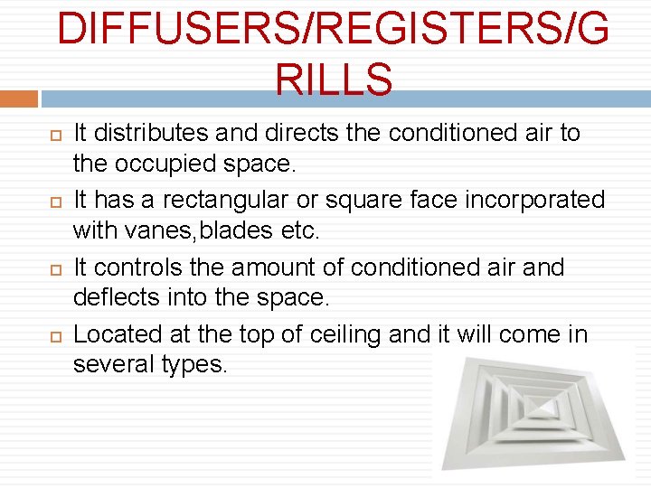 DIFFUSERS/REGISTERS/G RILLS It distributes and directs the conditioned air to the occupied space. It