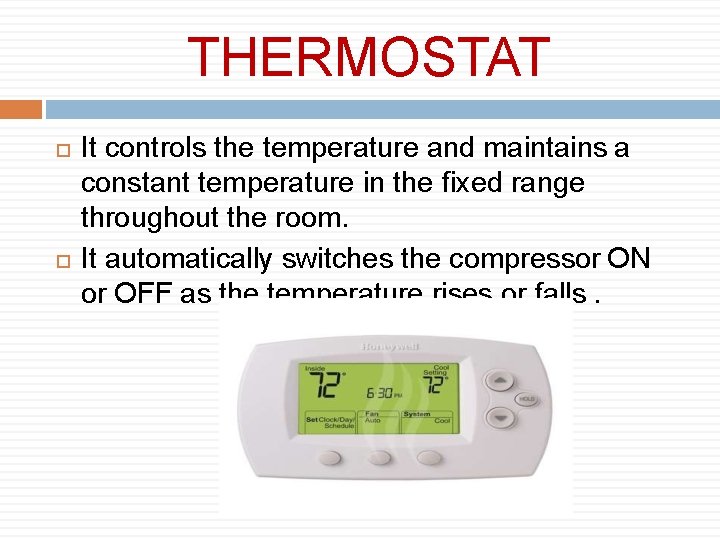 THERMOSTAT It controls the temperature and maintains a constant temperature in the fixed range
