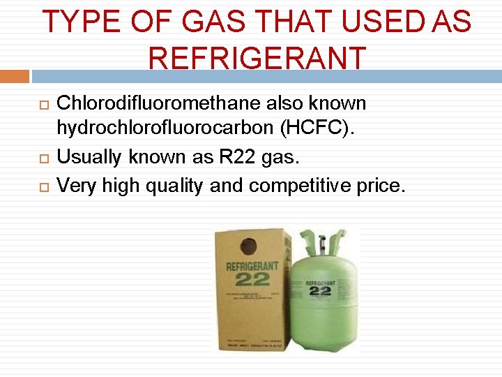 TYPE OF GAS THAT USED AS REFRIGERANT Chlorodifluoromethane also known hydrochlorofluorocarbon (HCFC). Usually known